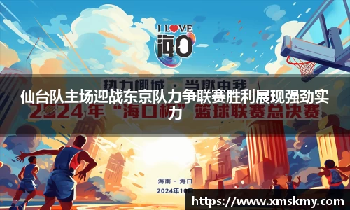 仙台队主场迎战东京队力争联赛胜利展现强劲实力