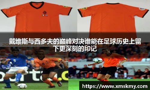 三亿戴维斯与西多夫的巅峰对决谁能在足球历史上留下更深刻的印记